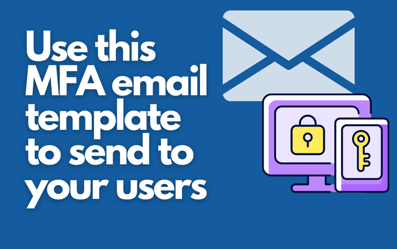An email template to communicate the MFA requirement to your users
